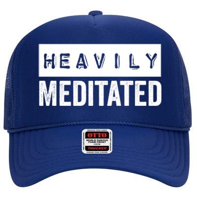 Meditation Humor Heavily Meditated Mindfulness Funny Gift High Crown Mesh Back Trucker Hat