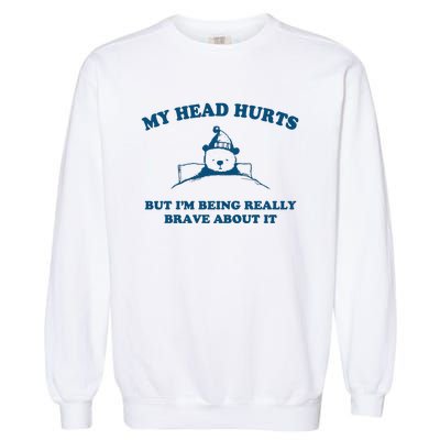 My Head Hurts But I’M Being Really Brave About It Funny Beer Garment-Dyed Sweatshirt