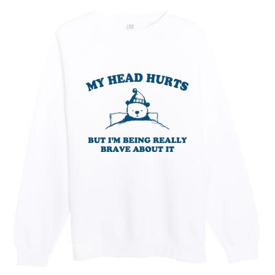 My Head Hurts But I’M Being Really Brave About It Funny Beer Premium Crewneck Sweatshirt