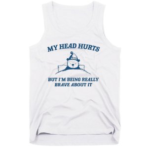 My Head Hurts But IM Being Brave Tank Top