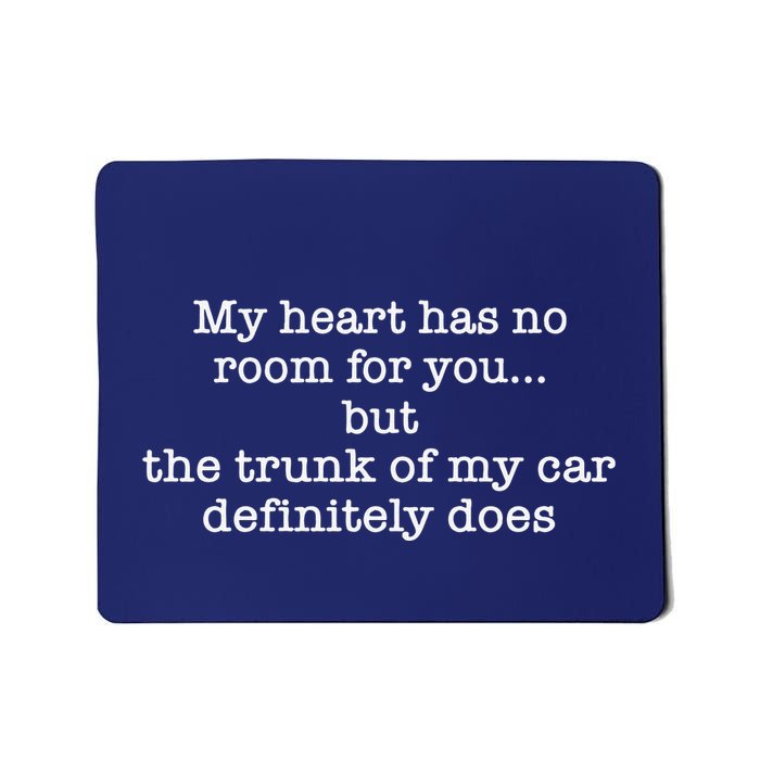 My Heart Has No Room For You But The Trunk Of My Car Sweat Mousepad