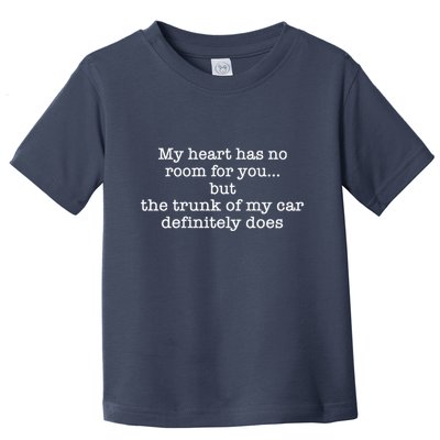 My Heart Has No Room For You But The Trunk Of My Car Sweat Toddler T-Shirt