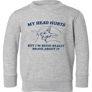 My Head Hurts But IM Being Brave Toddler Sweatshirt