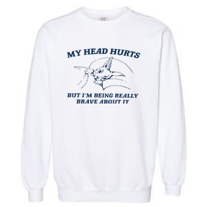 My Head Hurts But IM Being Brave Garment-Dyed Sweatshirt