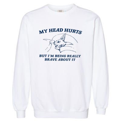 My Head Hurts But IM Being Brave Garment-Dyed Sweatshirt