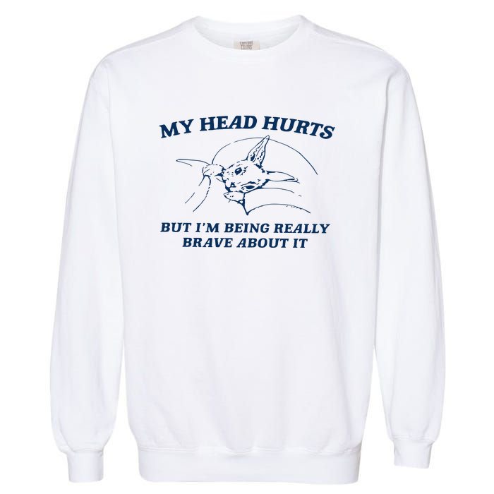 My Head Hurts But IM Being Brave Garment-Dyed Sweatshirt