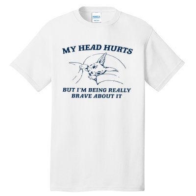 My Head Hurts But IM Being Brave Tall T-Shirt