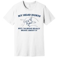 My Head Hurts But IM Being Brave Premium T-Shirt