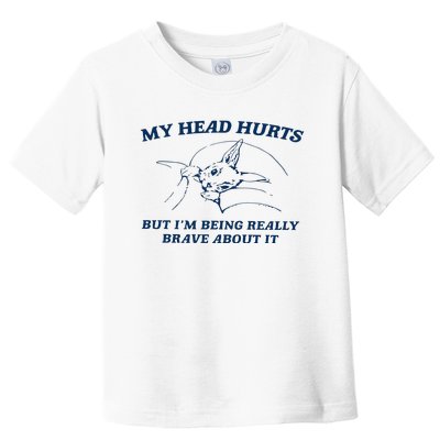 My Head Hurts But IM Being Brave Toddler T-Shirt