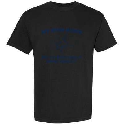 My Head Hurts But IM Being Brave Garment-Dyed Heavyweight T-Shirt