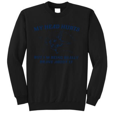 My Head Hurts But IM Being Brave Tall Sweatshirt