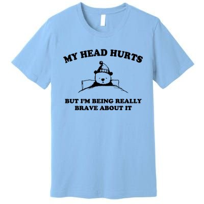 My Head Hurts But I’M Being Really Brave About It Funny Beer Premium T-Shirt