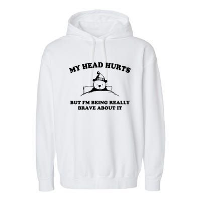 My Head Hurts But I’M Being Really Brave About It Funny Beer Garment-Dyed Fleece Hoodie