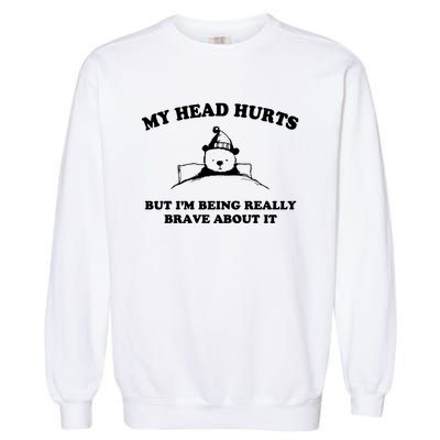 My Head Hurts But I’M Being Really Brave About It Funny Beer Garment-Dyed Sweatshirt