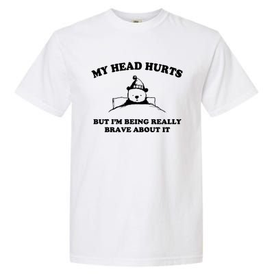 My Head Hurts But I’M Being Really Brave About It Funny Beer Garment-Dyed Heavyweight T-Shirt