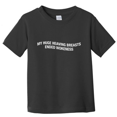 My Huge Heaving Breasts Ended Wokeness Toddler T-Shirt
