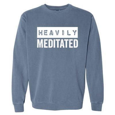 Meditation Humor Heavily Meditated Mindfulness Funny Gift Garment-Dyed Sweatshirt