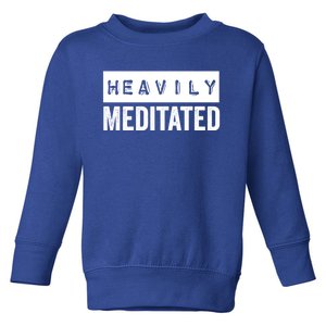 Meditation Humor Heavily Meditated Mindfulness Funny Gift Toddler Sweatshirt