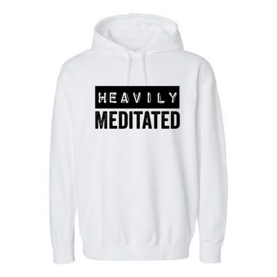 Meditation Humor Heavily Meditated Mindfulness Funny Gift Garment-Dyed Fleece Hoodie