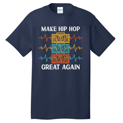 Make Hip Hop Great Again For 90s Dancing I Love Hip Hop Tall T-Shirt