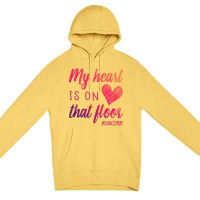 My Heart Is On That Floor Dance Mom Cool Gift Premium Pullover Hoodie