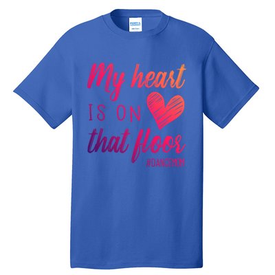 My Heart Is On That Floor Dance Mom Cool Gift Tall T-Shirt