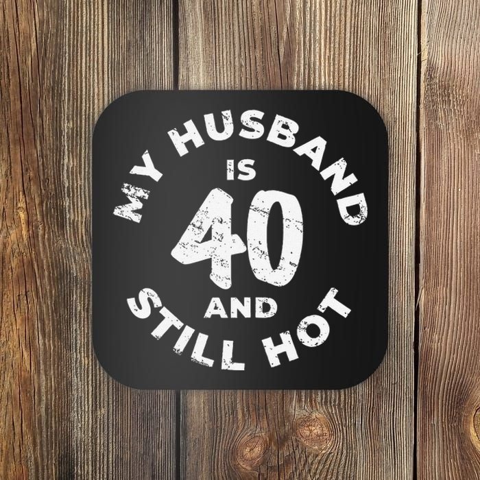 My Husband Is 40 And Still Hot 40th Birthday Coaster