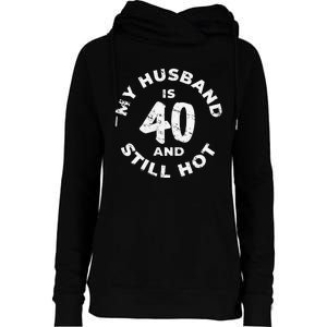 My Husband Is 40 And Still Hot 40th Birthday Womens Funnel Neck Pullover Hood