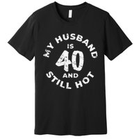 My Husband Is 40 And Still Hot 40th Birthday Premium T-Shirt