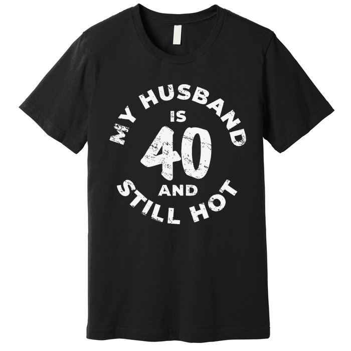 My Husband Is 40 And Still Hot 40th Birthday Premium T-Shirt