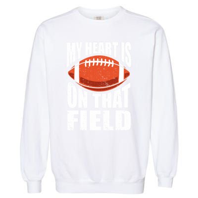 My Heart Is On That Field American Football Mom Dad Cute Gift Garment-Dyed Sweatshirt