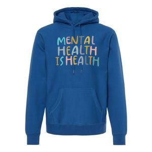 Mental Health Is Health Raise Awareness Of Mental Health Cute Gift Premium Hoodie