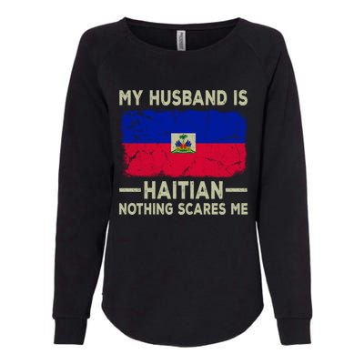 My Husband Is Haitian Nothing Scares Me Funny Wife Funny Gift Womens California Wash Sweatshirt