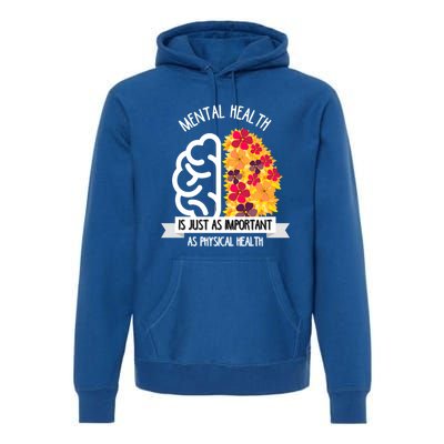 Mental Health Is Just As Important As Physical Health Funny Gift Cool Gift Premium Hoodie