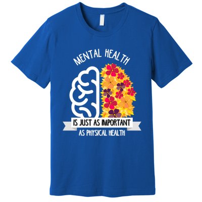 Mental Health Is Just As Important As Physical Health Funny Gift Cool Gift Premium T-Shirt