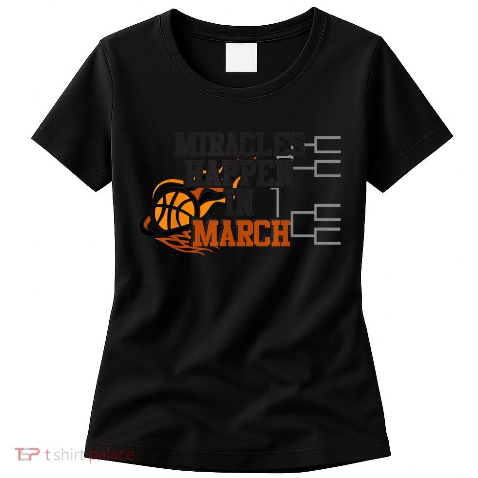 Miracles Happen in March College March Basketball Madness Womens T-Shirt