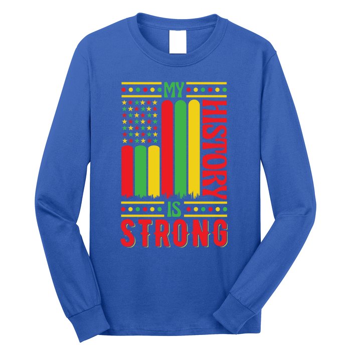 My History Is Strong Black History Month Juneteenth Gift Long Sleeve Shirt