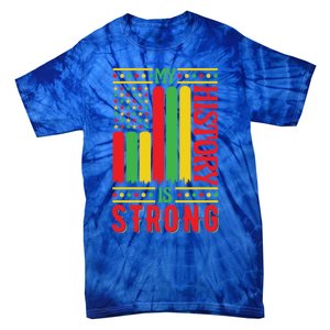 My History Is Strong Black History Month Juneteenth Gift Tie-Dye T-Shirt