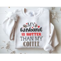 My Husband Is Hotter Than My Coffee Funny Sweatshirt