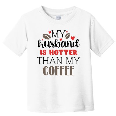 My Husband Is Hotter Than My Coffee Funny Toddler T-Shirt