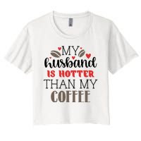 My Husband Is Hotter Than My Coffee Funny Women's Crop Top Tee