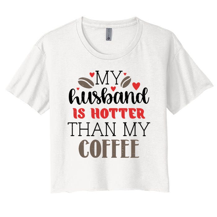 My Husband Is Hotter Than My Coffee Funny Women's Crop Top Tee