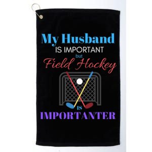 My Husband Is Important But Field Hockey Is Importanter Gift Platinum Collection Golf Towel