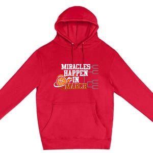 Miracles Happen In March Basketball Madness Brackets Gift Premium Pullover Hoodie