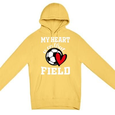 My Heart Is On That Field Soccer Player's Mom Life Gift Premium Pullover Hoodie