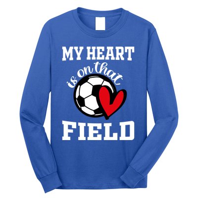 My Heart Is On That Field Soccer Player's Mom Life Gift Long Sleeve Shirt