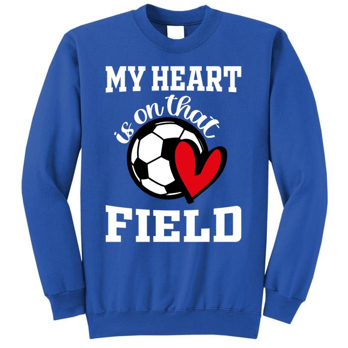 My Heart Is On That Field Soccer Player's Mom Life Gift Sweatshirt