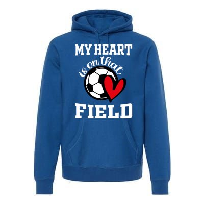 My Heart Is On That Field Soccer Player's Mom Life Gift Premium Hoodie