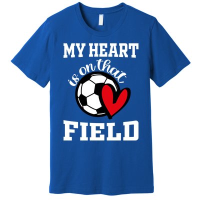 My Heart Is On That Field Soccer Player's Mom Life Gift Premium T-Shirt