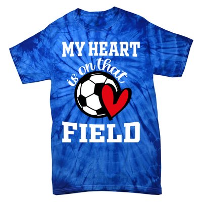 My Heart Is On That Field Soccer Player's Mom Life Gift Tie-Dye T-Shirt